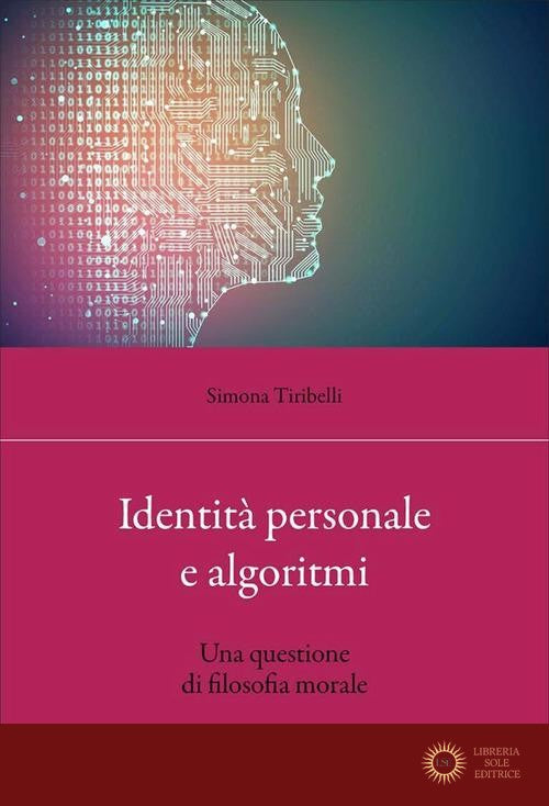 Identità personale e algoritmi. Una questione di filosofia morale - Simona Tiribelli