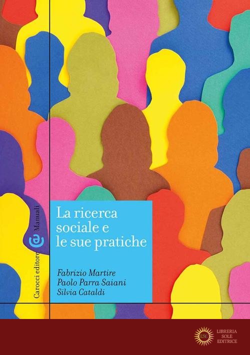 La ricerca sociale e le sue pratiche - Fabrizio Martire, Paolo Parra Saiani, Silvia Cataldi