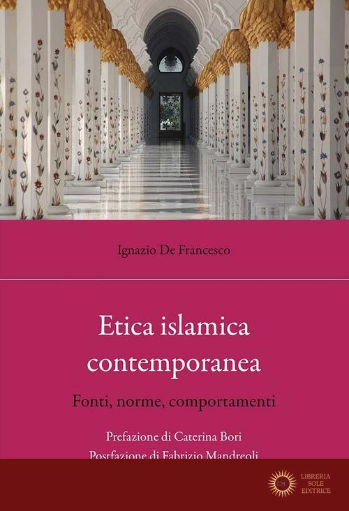Etica islamica contemporanea. Fonti, norme, comportamenti - Ignazio De Francesco