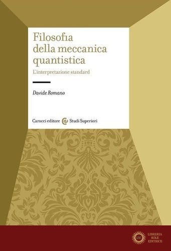 Filosofia della meccanica quantistica. L'interpretazione standard - Davide Romano