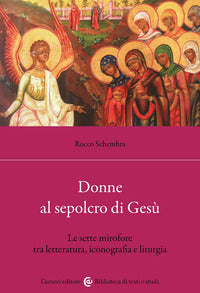 Donne al sepolcro di Gesù. Le sette mirofore tra letteratura, iconografia e liturgia - Rocco Schembra