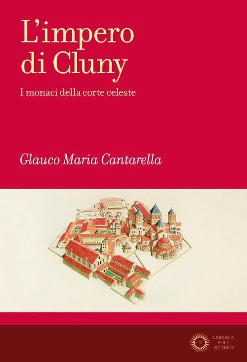 L'impero di Cluny. I monaci della corte celeste - Glauco Maria Cantarella