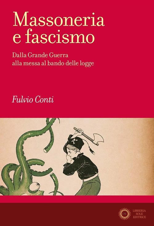 Massoneria e fascismo. Dalla Grande Guerra alla messa al bando delle logge - Fulvio Conti
