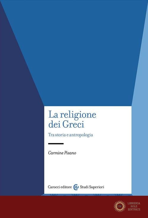 La religione dei Greci. Tra storia e antropologia - Carmine Pisano