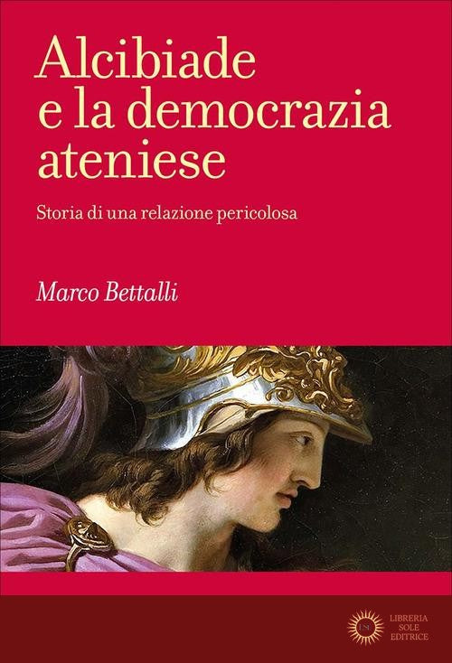Alcibiade e la democrazia ateniese. Storia di un conflitto - Marco Bettalli