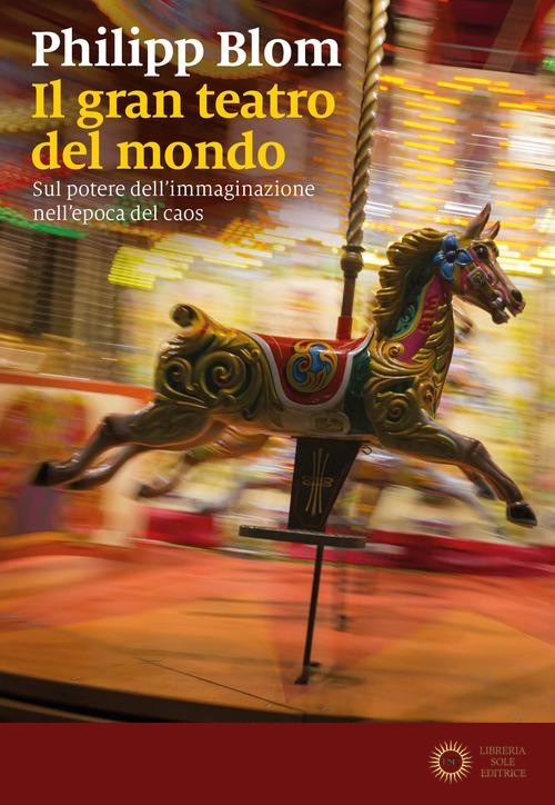Il teatro del mondo. Sul potere dell'immaginazione nell'epoca del caos - Philipp Blom