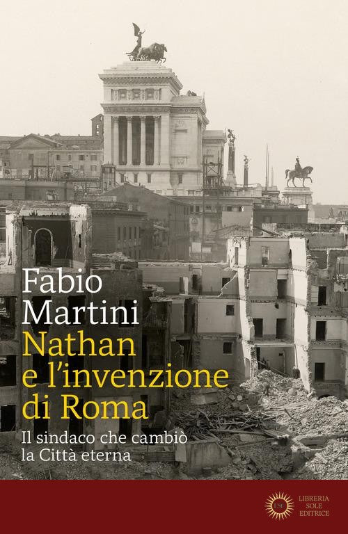 Nathan e invenzione di Roma. Il sindaco che cambiò la Città eterna - Fabio Martini