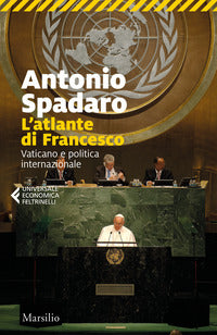 L'atlante di Francesco. Vaticano e politica internazionale - Antonio Spadaro