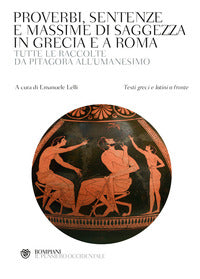 Proverbi, sentenze e massime di saggezza in Grecia e a Roma. Tutte le raccolte da Pitagora all'Umanesimo. Con testi greci e latini a fronte - E. Lelli