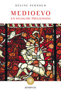Medioevo. Un secolare pregiudizio - Régine Pernoud