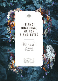 Siamo qualcosa ma non siamo tutto. Pensieri. Opuscoli - Blaise Pascal