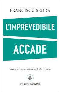 L'imprevedibile accade. Vivere e sopravvivere nel XXI secolo - Franciscu Sedda