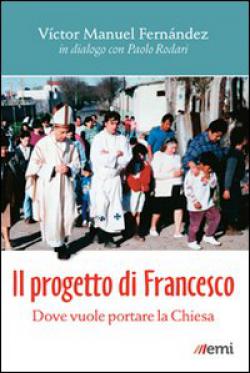 Il progetto di Francesco. Dove vuole portare la Chiesa - Víctor Manuel Fernández, Paolo Rodari