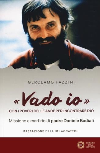 «Vado io». Con i poveri delle Ande per incontrare Dio. Missione e martirio di padre Daniele Badiali - Gerolamo Fazzini