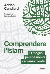 Comprendere l'Islam. O meglio, perché non ci capiamo niente - Adrien Candiard