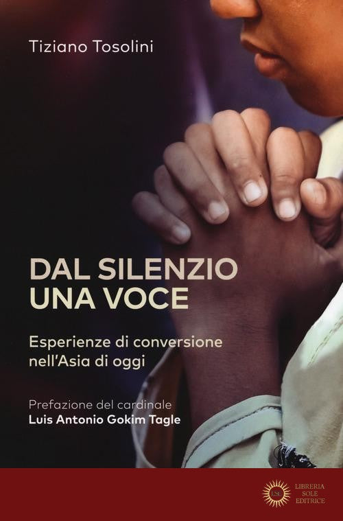 Dal silenzio una voce. Esperienze di conversione nell'Asia di oggi - Tiziano Tosolini