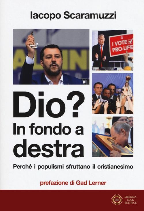 Dio? In fondo a destra. Perché i populismi sfruttano il cristianesimo - Iacopo Scaramuzzi