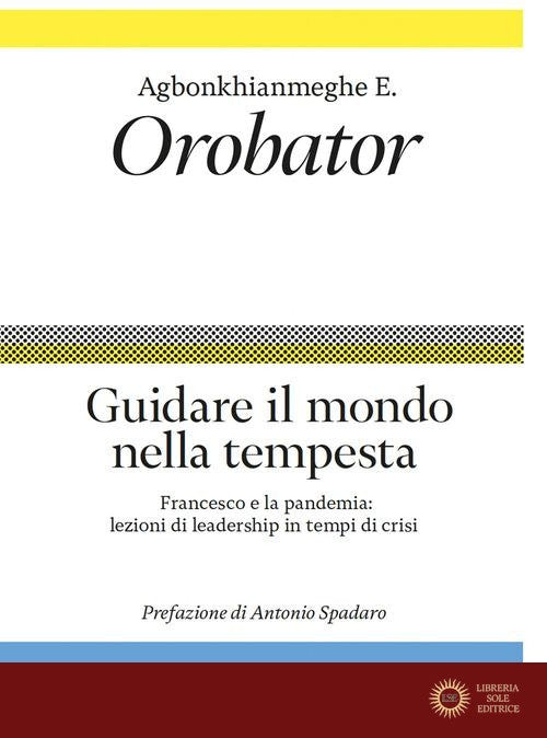 Guidare il mondo nella tempesta. Francesco e la pandemia: lezioni di leadership in tempi di crisi - Agbonkhianmeghe E. Orobator