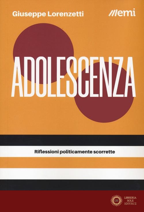 Adolescenza. Riflessioni politicamente scorrette - Giuseppe Lorenzetti