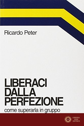 Liberaci dalla perfezione. Come superarla in gruppo con la terapia dell'imperfezione - Ricardo Peter