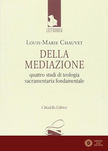 Della mediazione. Quattro studi di teologia sacramentaria fondamentale. Testo francese a fronte - Louis-Marie Chauvet