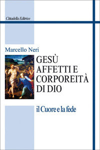 Gesù. Affetti e corporeità di Dio. Il cuore e la fede - Marcello Neri