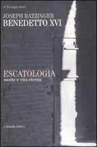 Escatologia. Morte e vita eterna - Benedetto XVI (Joseph Ratzinger)