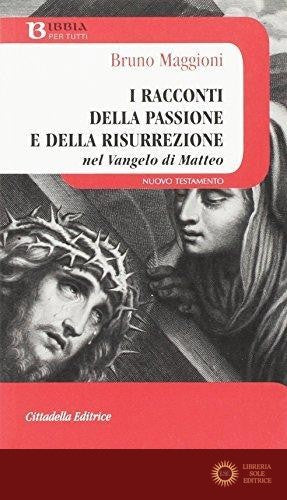 Il racconto della passione e della risurrezione nel Vangelo di Matteo - Bruno Maggioni