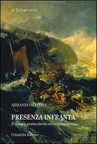 Presenza infranta. Il disagio postmoderno del cristianesimo - Armando Matteo