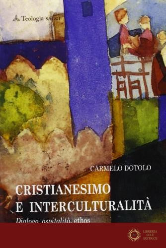 Cristianesimo e interculturalità. Dialogo, ospitalità, ethos - Carmelo Dotolo