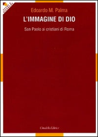 L'immagine di Dio. San Paolo ai cristiani di Roma - Edoardo M. Palma