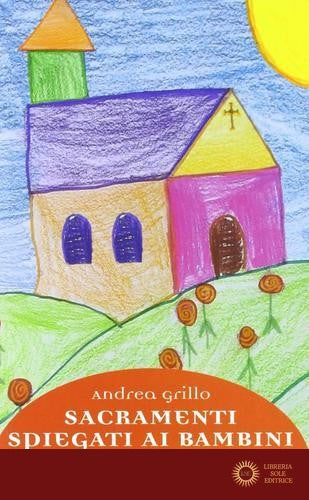 Sacramenti spiegati ai bambini. Dialoghi notturni tra padre e figli - Andrea Grillo