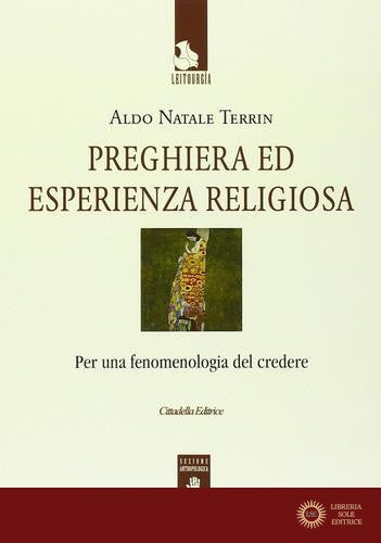 Preghiera ed esperienza religiosa. Per una fenomenologia del credere - Aldo Natale Terrin