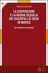 La dispersione e la nuova sequela dei discepoli di Gesù in Marco. Una debolezza riscattata - Roberto Cecconi