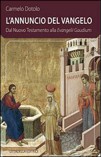 L'Annuncio del Vangelo. Dal Nuovo Testamento alla Evangelii Gaudium - Carmelo Dotolo