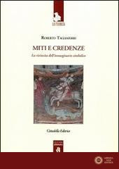 Miti e credenze. La rivincita della immaginazione simbolica - Roberto Tagliaferri