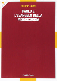 Paolo e l'evangelo della misericordia - Antonio Landi