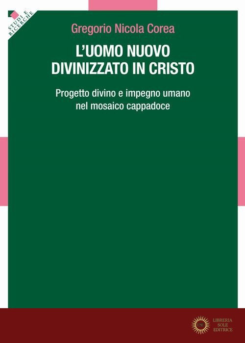 L'uomo divinizzato in Cristo. Progetto divino e impegno umano nel mosaico Cappadoce - Gregorio Nicola Corea
