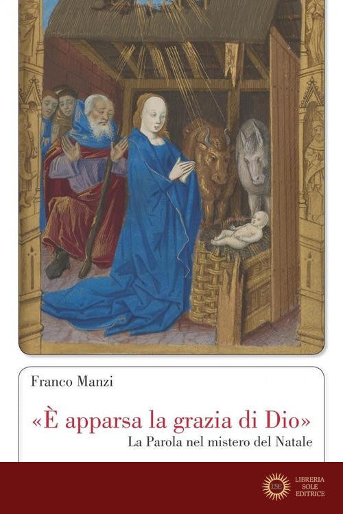 «È apparsa la grazia di Dio». La parola nel mistero del Natale - Franco Manzi