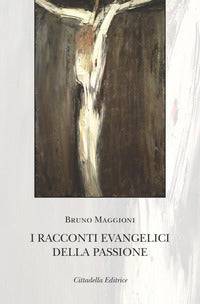 I racconti evangelici della passione - Bruno Maggioni