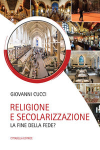 Religione e secolarizzazione. La fine della fede? - Giovanni Cucci
