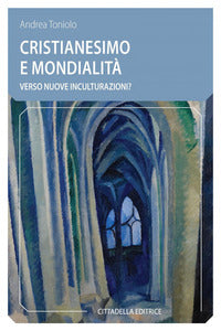 Cristianesimo e mondialità. Verso nuove inculturazioni? - Andrea Toniolo