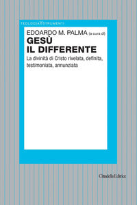 Gesù il differente. La divinità di Cristo rivelata, definita, testimoniata, annunziata - E. M. Palma