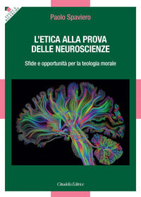 L'etica alla prova delle neuroscienze. Sfide e opportunità per la teologia morale - Paolo Spaviero