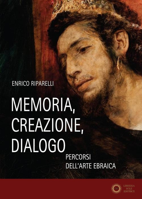 Memoria, creazione, dialogo. Percorsi dell'arte ebraica - Enrico Riparelli