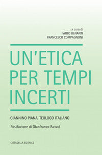 Un'etica per tempi incerti. Giannino Piana, teologo italiano - P. Benanti, F. Compagnoni
