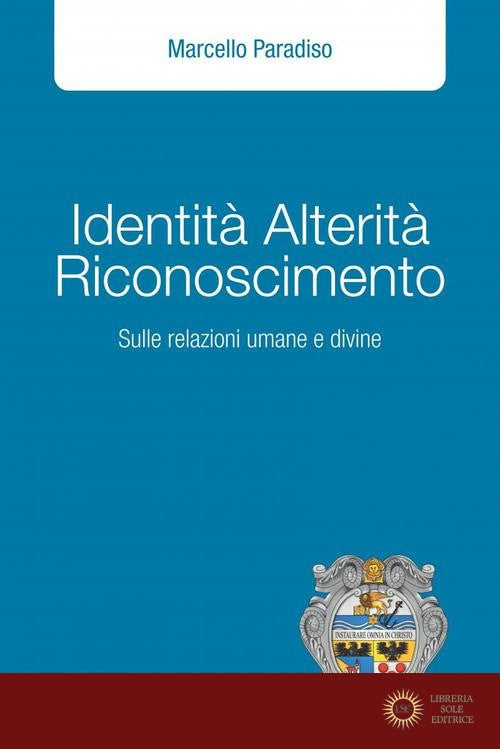 Identità alterità riconoscimento. Sulle relazioni umane e divine - Marcello Paradiso