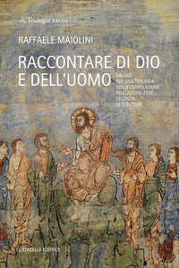 Raccontare di Dio e dell'uomo. Saggio per una teologia della correlazione rivelazione-fede secondo le Scritture - Raffaele Maiolini