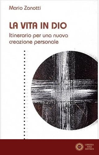 La vita in Dio. Itinerario per una nuova creazione personale - Mario Zanotti