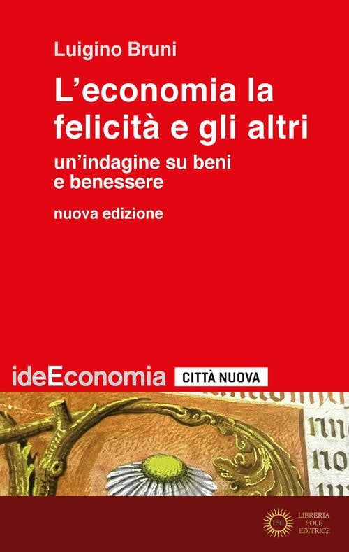 L'economia la felicità e gli altri. Un'indagine su beni e benessere. Nuova ediz. - Luigino Bruni